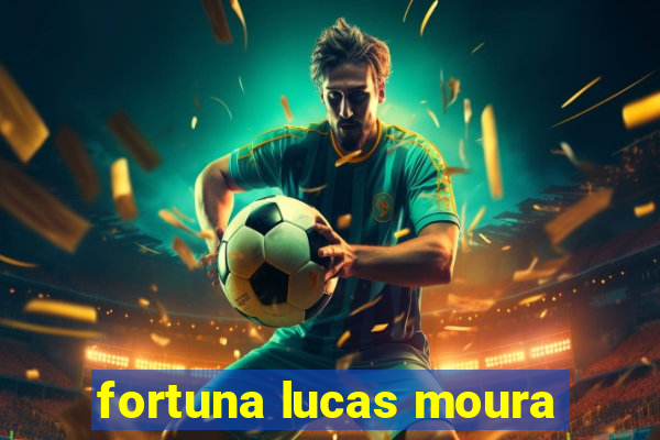 fortuna lucas moura